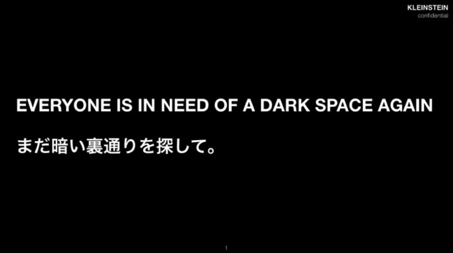 KLEINSTEIN confidential slide reading Everyone is in need of a dark space again.